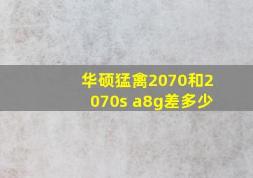 华硕猛禽2070和2070s a8g差多少